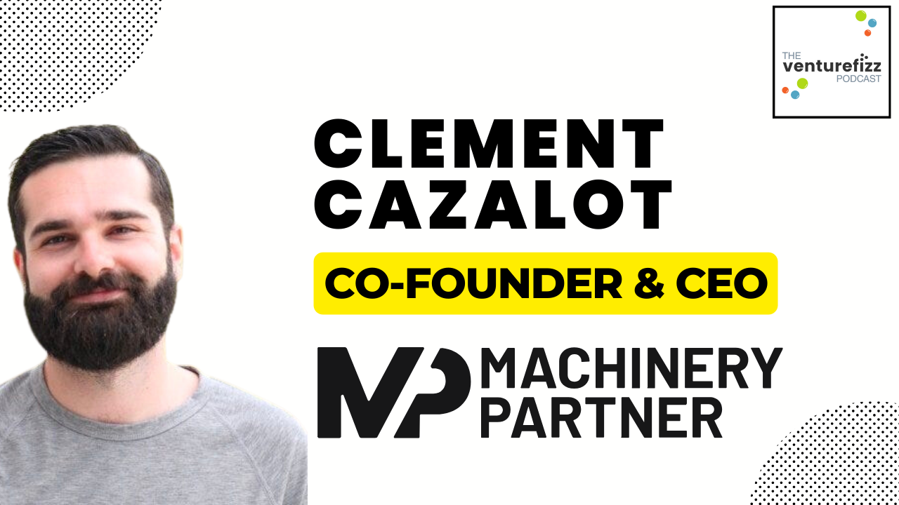 The VentureFizz Podcast: Clement Cazalot - CEO & Co-Founder, Machinery Partner banner image