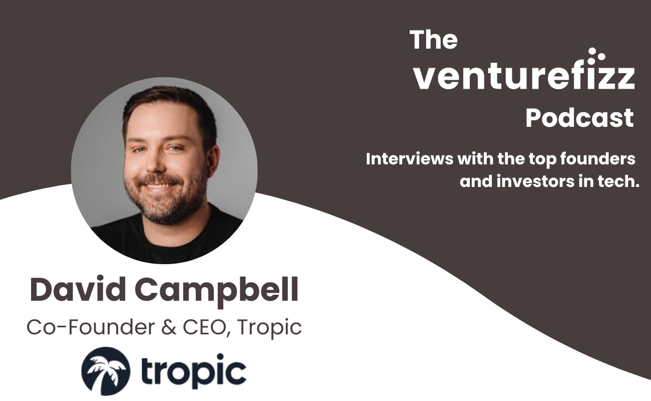 The VentureFizz Podcast: David Campbell - CEO & Co-Founder of Tropic banner image