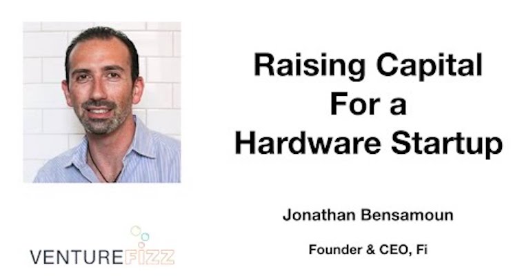 Raising Capital For a Hardware Startup - Fi Founder and CEO Jonathan Bensamoun banner image