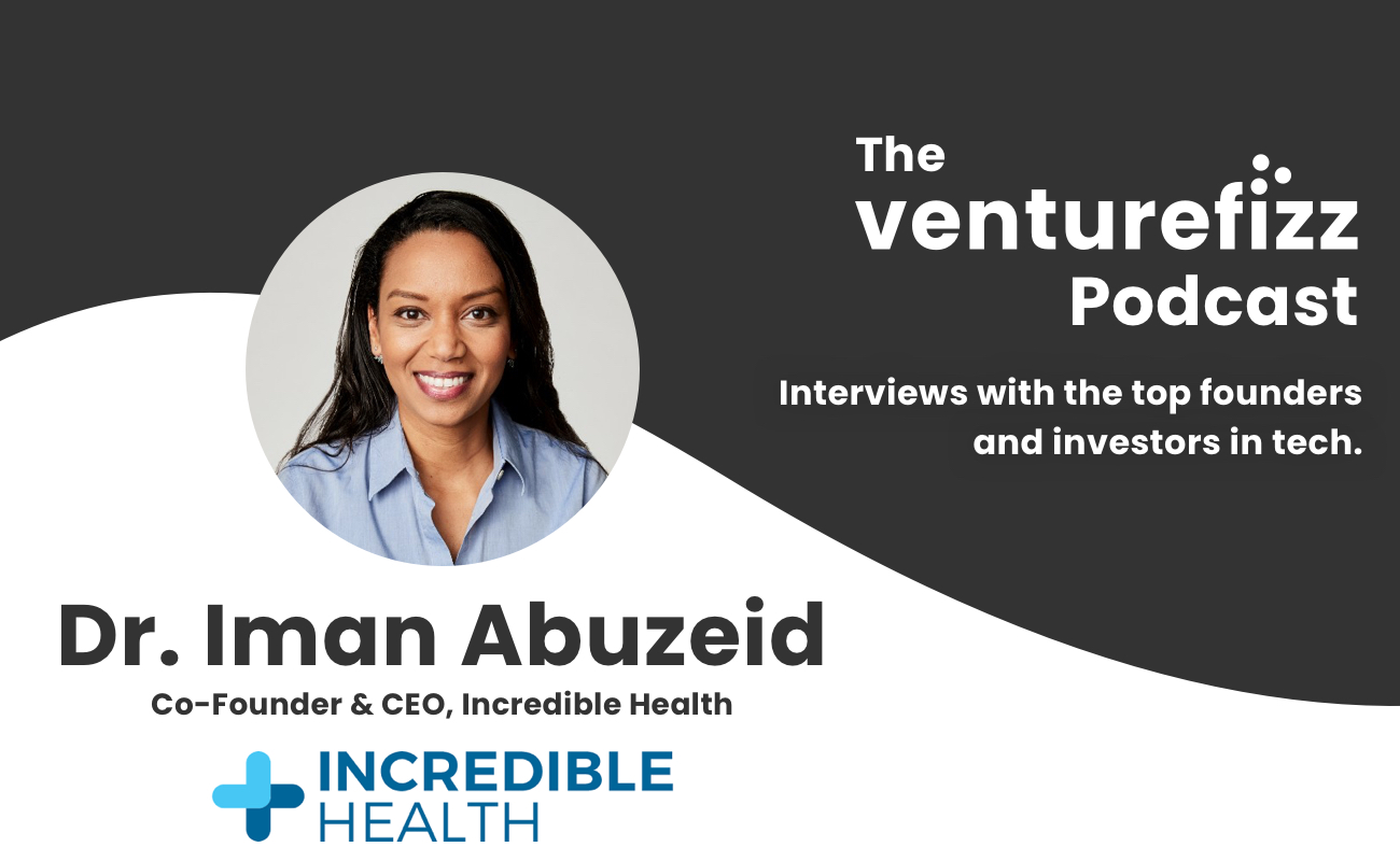 The VentureFizz Podcast: Dr. Iman Abuzeid - Co-Founder & CEO of Incredible Health banner image