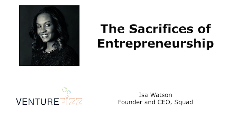 The Sacrifices of Entrepreneurship - Squad Founder and CEO Isa Watson banner image