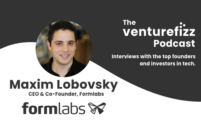 The VentureFizz Podcast: Max Lobovsky - CEO & Co-Founder of Formlabs banner image