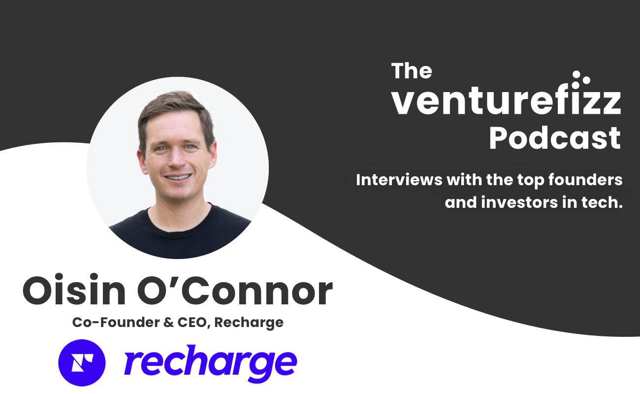 The VentureFizz Podcast: Oisin O'Connor - Co-Founder & CEO of Recharge banner image
