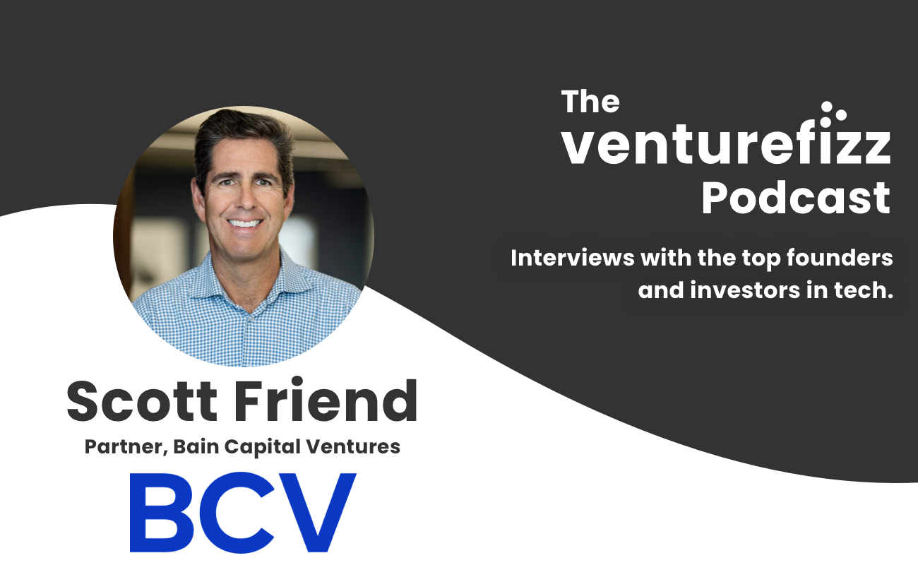 The VentureFizz Podcast: Scott Friend - Partner at Bain Capital Ventures banner image