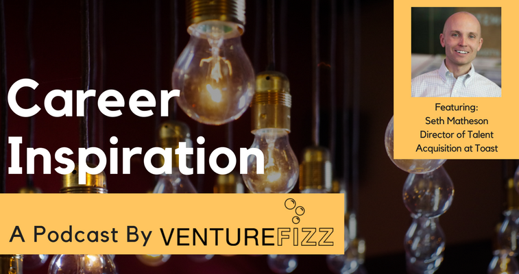 The VentureFizz Career Inspiration Podcast: Seth Matheson - Director of Talent Acquisition at Toast banner image