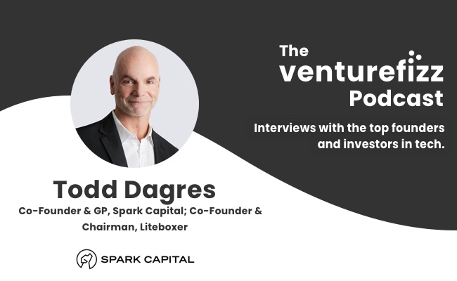 The VentureFizz Podcast: Todd Dagres - Co-Founder & GP, Spark Capital & Co-Founder & Chairman, Liteboxer banner image