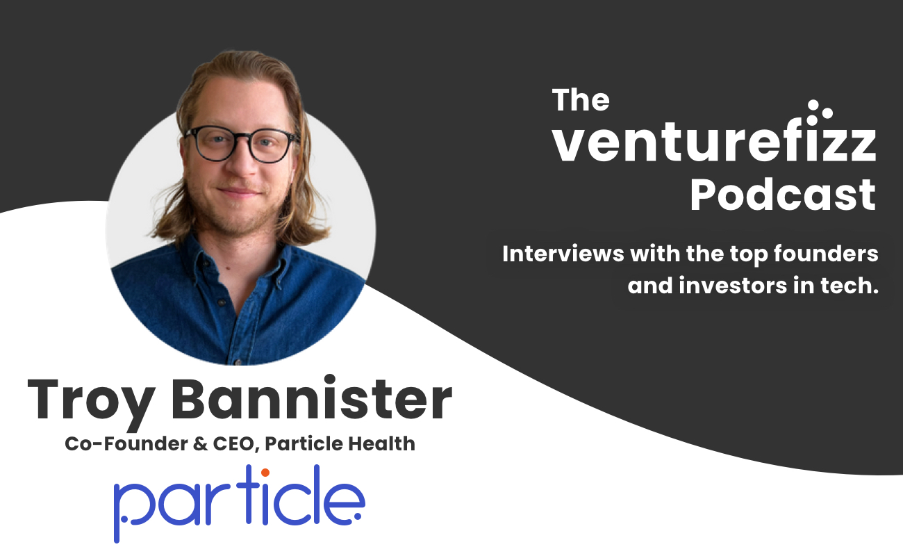 The VentureFizz Podcast: Troy Bannister - Co-Founder & CEO of Particle Health banner image