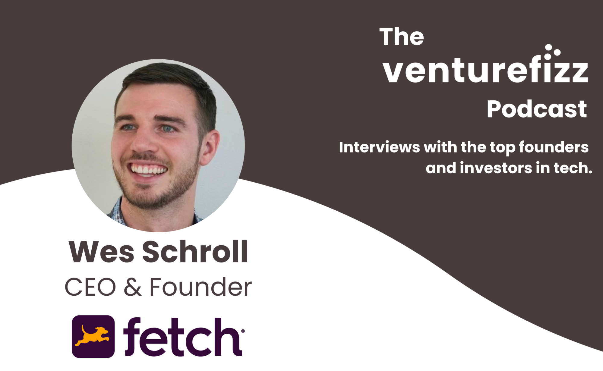 The VentureFizz Podcast: Wes Schroll - CEO & Founder at Fetch banner image